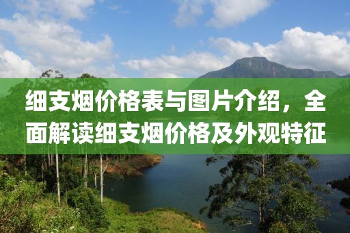 細支煙價格表與圖片介紹，全面解讀細支煙價格及外觀特征