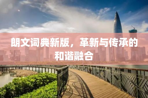朗文詞典新版，革新與傳承的和諧融合