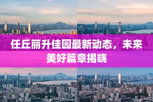 任丘麗升佳園最新動態，未來美好篇章揭曉