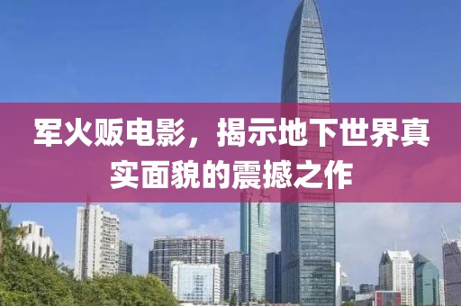 軍火販電影，揭示地下世界真實面貌的震撼之作