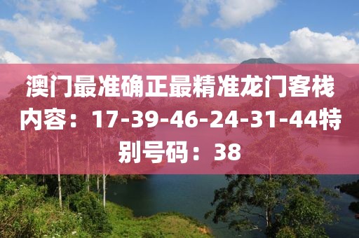 澳門最準確正最精準龍門客棧內容：17-39-46-24-31-44特別號碼：38