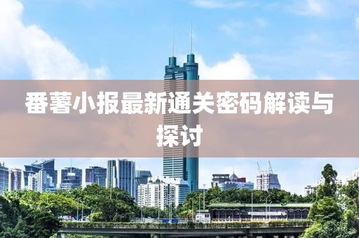 番薯小報最新通關密碼解讀與探討