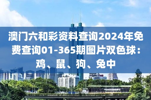 澳門六和彩資料查詢2024年免費查詢01-365期圖片雙色球：雞、鼠、狗、兔中
