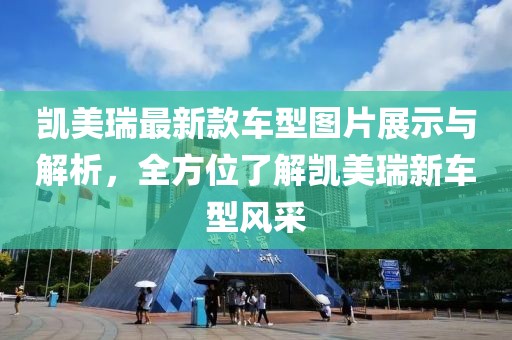 凱美瑞最新款車型圖片展示與解析，全方位了解凱美瑞新車型風采
