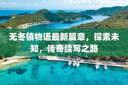 無冬鎮物語最新篇章，探索未知，傳奇續寫之路