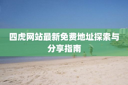四虎網站最新免費地址探索與分享指南