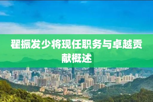 翟振發少將現任職務與卓越貢獻概述