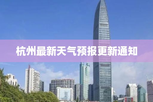 杭州最新天氣預報更新通知