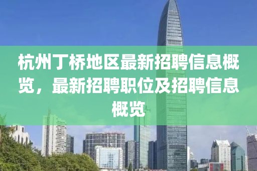杭州丁橋地區最新招聘信息概覽，最新招聘職位及招聘信息概覽