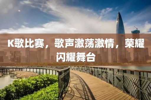 K歌比賽，歌聲激蕩激情，榮耀閃耀舞臺
