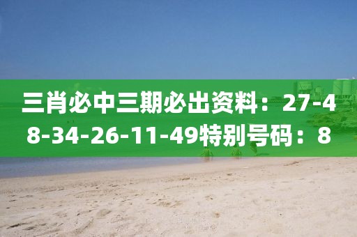 三肖必中三期必出資料：27-48-34-26-11-49特別號碼：8