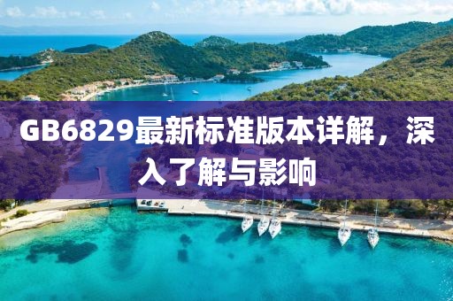GB6829最新標準版本詳解，深入了解與影響