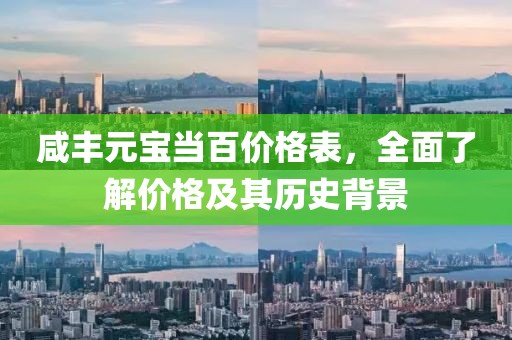 咸豐元寶當百價格表，全面了解價格及其歷史背景