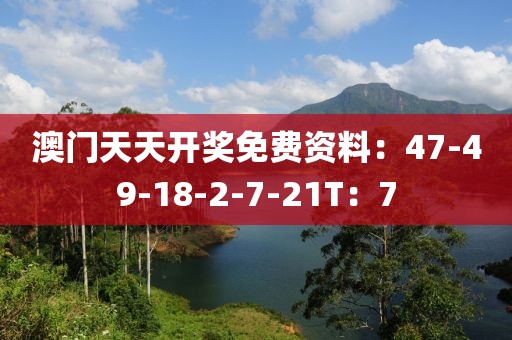 澳門天天開獎免費資料：47-49-18-2-7-21T：7