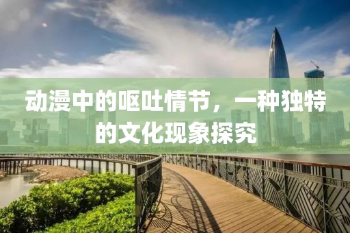 動漫中的嘔吐情節，一種獨特的文化現象探究