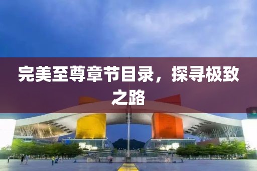 完美至尊章節目錄，探尋極致之路