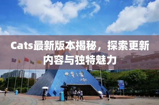 Cats最新版本揭秘，探索更新內容與獨特魅力