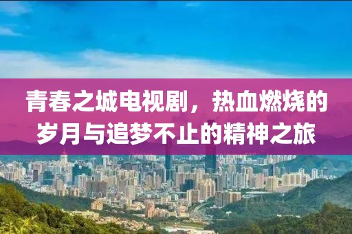 青春之城電視劇，熱血燃燒的歲月與追夢不止的精神之旅