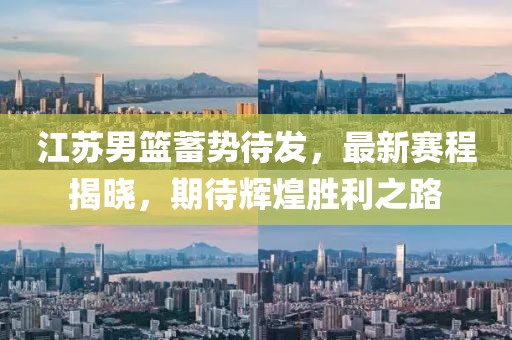 江蘇男籃蓄勢待發，最新賽程揭曉，期待輝煌勝利之路