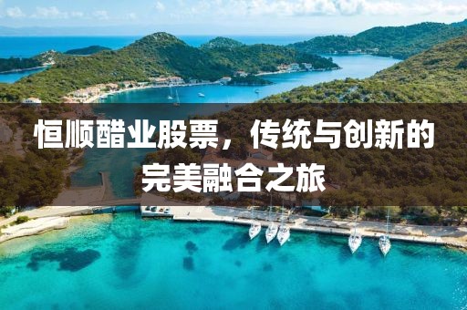恒順醋業股票，傳統與創新的完美融合之旅