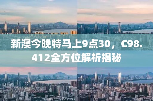 新澳今晚特馬上9點30，C98.412全方位解析揭秘