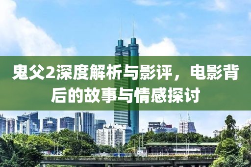 鬼父2深度解析與影評，電影背后的故事與情感探討