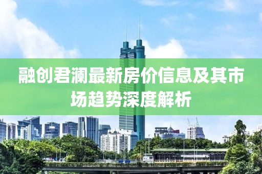 融創君瀾最新房價信息及其市場趨勢深度解析