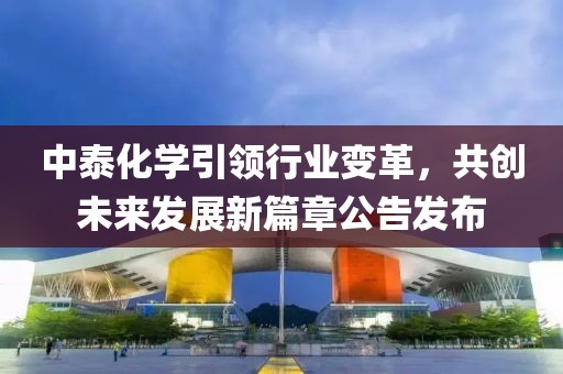 中泰化學引領行業變革，共創未來發展新篇章公告發布