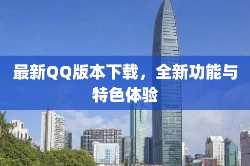 最新QQ版本下載，全新功能與特色體驗