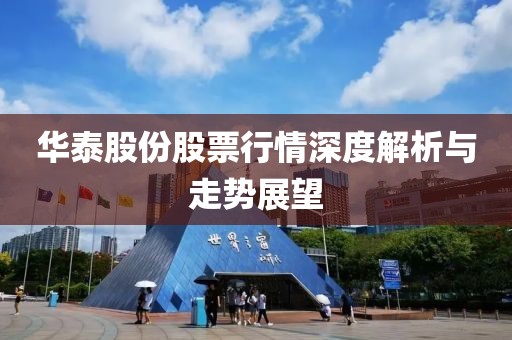 華泰股份股票行情深度解析與走勢展望