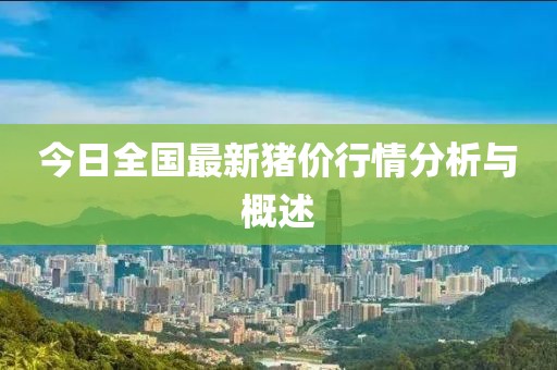 今日全國最新豬價行情分析與概述