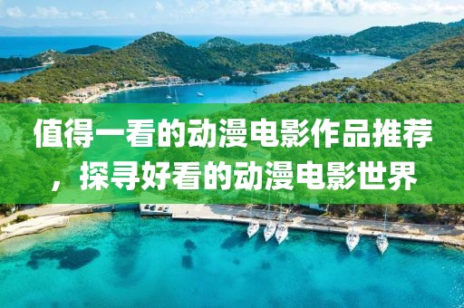 值得一看的動漫電影作品推薦，探尋好看的動漫電影世界