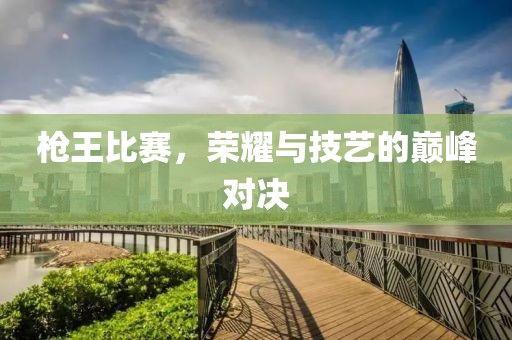 槍王比賽，榮耀與技藝的巔峰對決