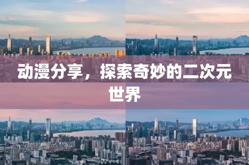 動漫分享，探索奇妙的二次元世界