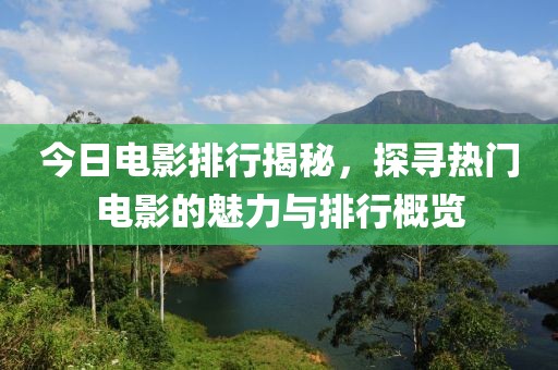 今日電影排行揭秘，探尋熱門電影的魅力與排行概覽
