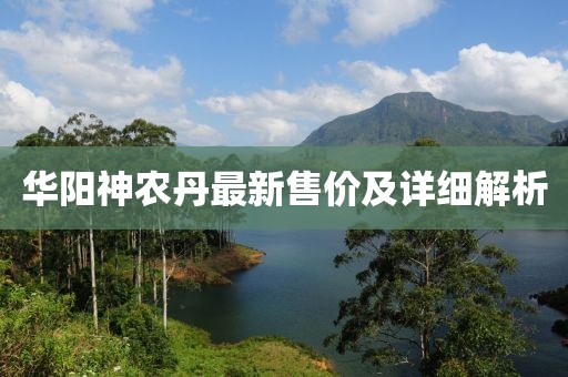 華陽神農丹最新售價及詳細解析