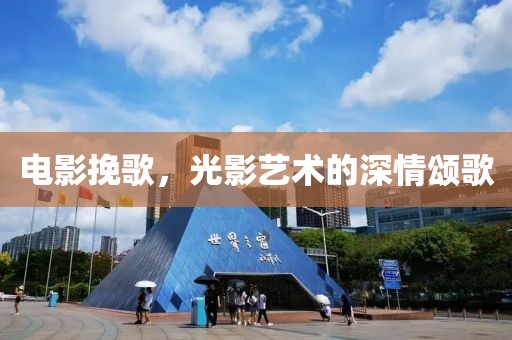 電影挽歌，光影藝術的深情頌歌