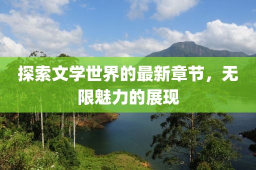探索文學世界的最新章節，無限魅力的展現