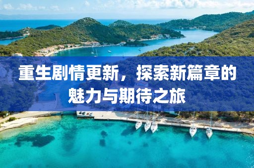 重生劇情更新，探索新篇章的魅力與期待之旅