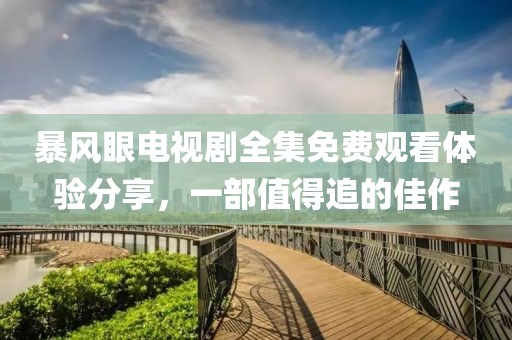 暴風眼電視劇全集免費觀看體驗分享，一部值得追的佳作