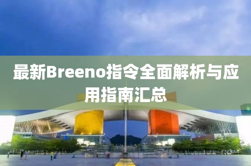 最新Breeno指令全面解析與應用指南匯總