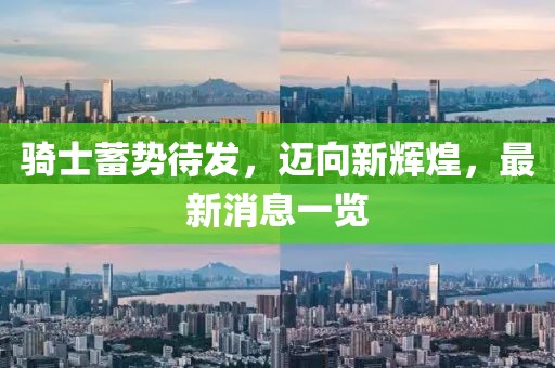 騎士蓄勢待發，邁向新輝煌，最新消息一覽