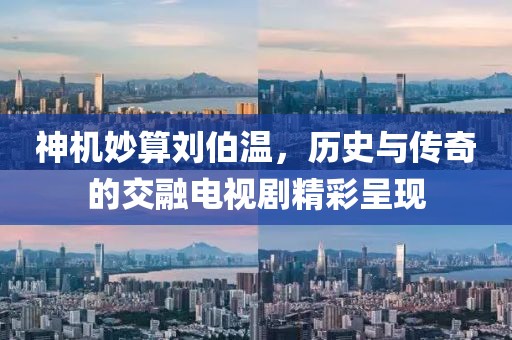 神機妙算劉伯溫，歷史與傳奇的交融電視劇精彩呈現