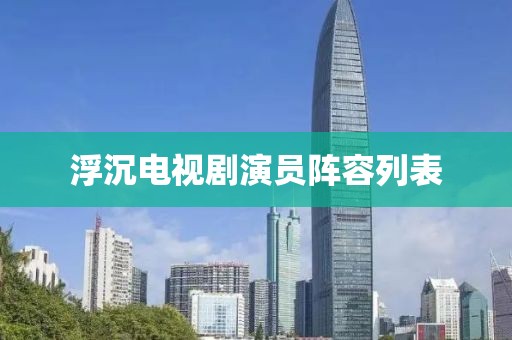 浮沉電視劇演員陣容列表