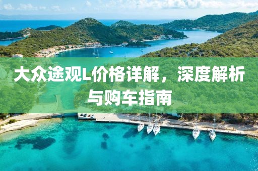 大眾途觀L價格詳解，深度解析與購車指南