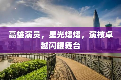 高雄演員，星光熠熠，演技卓越閃耀舞臺