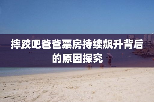 摔跤吧爸爸票房持續飆升背后的原因探究