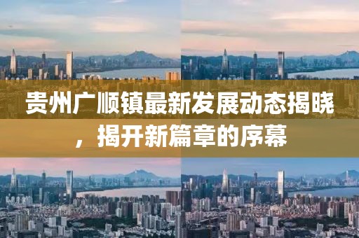 貴州廣順鎮最新發展動態揭曉，揭開新篇章的序幕