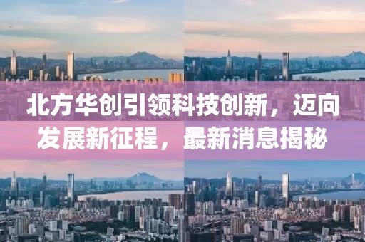 北方華創引領科技創新，邁向發展新征程，最新消息揭秘
