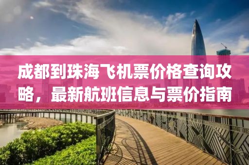 成都到珠海飛機票價格查詢攻略，最新航班信息與票價指南